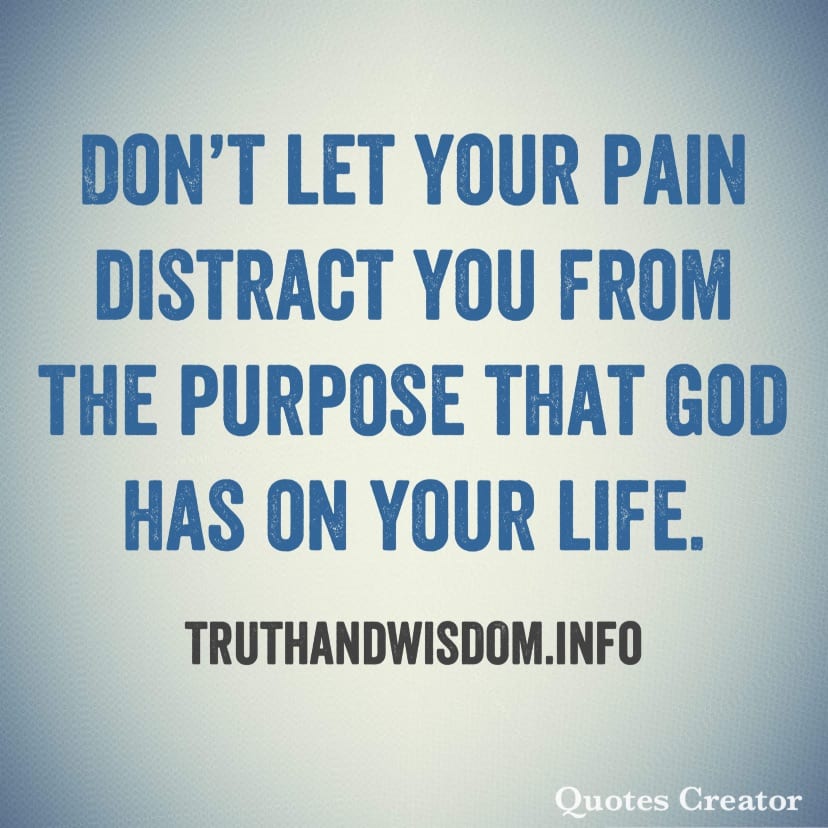 Don’t let your pain distract you from your PURPOSE